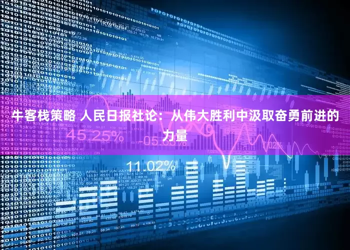 牛客栈策略 人民日报社论：从伟大胜利中汲取奋勇前进的力量